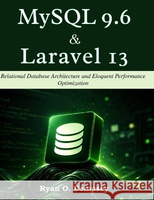 MySQL 9.6 & Laravel 13: Relational Database Architecture and Eloquent Performance Optimization Dempsey, Ryan O. 9798190255508 Independently Published