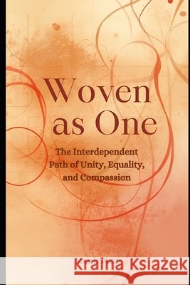 Woven as One -The Interdependent Path of Unity, Equality and Compassion. Kazi, Munir 9798190279207