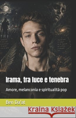Irama, tra luce e tenebra: Amore, melanconia e spiritualità pop Da'at, Ben 9798190375800 Independently Published