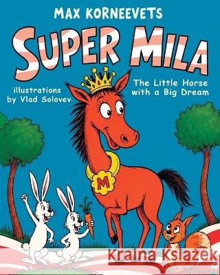 Super Mila: The Little Horse with a Big Dream Solovev, Vlad, Korneevets, Max 9798190474183 Independently Published