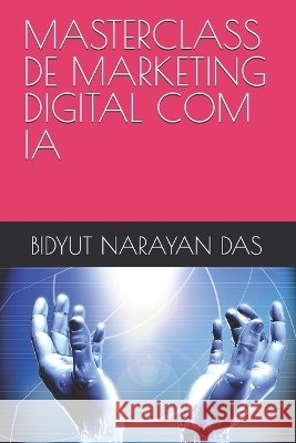 Masterclass de Marketing Digital Com Ia Das, Bidyut Narayan 9798190477030 Independently Published