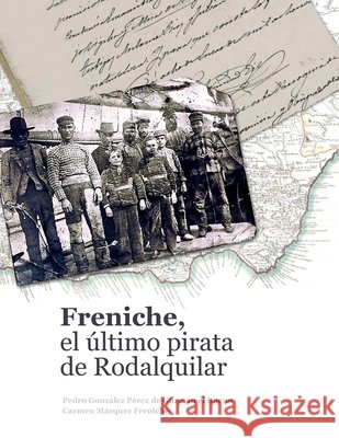 Freniche, el último pirata de Rodalquilar Márquez Freniche, Carmen, González Pérez de Guzmán El Bueno, Pe 9798190494051
