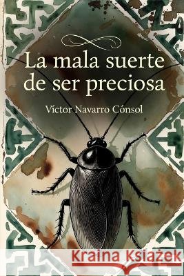 La mala suerte de ser preciosa Navarro Cónsol, Víctor 9798190504149 Independently Published