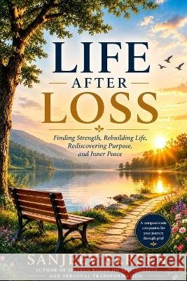 Life After Loss: Finding Strength, Rebuilding Life, Rediscovering Purpose, and Inner Peace. Sareen, Sanjeev 9798190518535 Independently Published