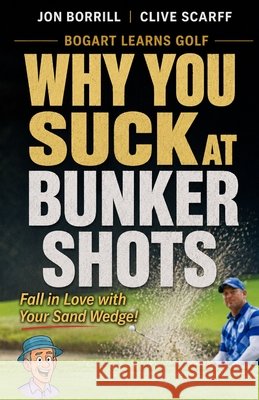 Why You Suck at Bunker Shots Borrill, Jon, Scarff, Clive 9798190598025 Independently Published
