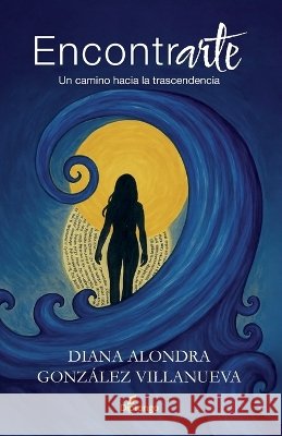 Encontrarte: Un camino hacia la trascendencia González Villanueva, Diana Alondra 9798190627466