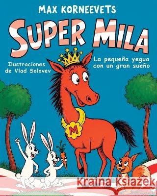 Super Mila: La pequeña yegua con un gran sueño Solovev, Vlad, Korneevets, Max 9798190644548 Independently Published