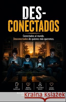 DESCONECTADOS. Conectados al mundo. Desconectados de quienes más queremos. Fernández, Jesús 9798190652444