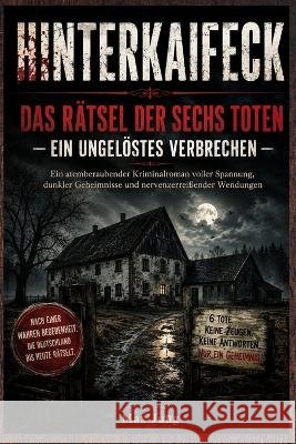 Hinterkaifeck: Das Rätsel der sechs Toten - Ein ungelöstes Verbrechen: Ein atemberaubender Kriminalroman voller Spannung, dunkler Geheimnisse und nerv Jung Press, Jung, Max 9798190723243 Independently Published