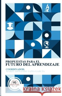 Propuestas para el futuro del aprendizaje Aragón Robles Linares, María Dolores, Jiménez Orozco, Salvador, Moreno Figueroa, María del Carmen 9798190776393