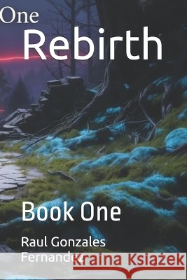 Rebirth: Book One Gonzales Fernandez, Raul Francisco 9798190785043