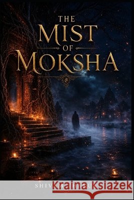 The Mist of Moksha: Anatomy of India's Restless Spirits Thakur, Shivam 9798190820232 Independently Published