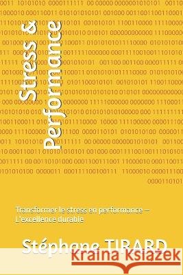 Stress & Performance: Transformer le stress en performance - L'excellence durable Tirard, Stéphane 9798190834437 Independently Published