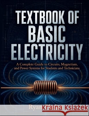 Textbook of Basic Electricity Phlean, Ryan 9798190851021 Independently Published