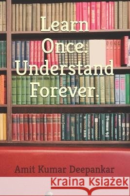 Learn Once. Understand Forever. Deepankar, Amit Kumar 9798190851779 Independently Published