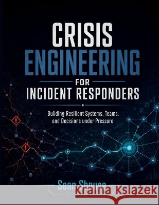Crisis Engineering for Incident Responders Shouse, Sean 9798190855876 Independently Published
