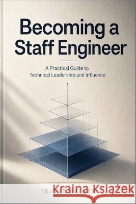 Becoming a Staff Engineer: A Practical Guide to Technical Leadership and Influence Walker, Bright 9798190888577 Independently Published