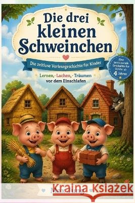 Die drei kleinen Schweinchen: Die zeitlose Vorlesegeschichte für Kinder - Lernen, Lachen, Träumen vor dem Einschlafen: Eine bezaubernde Geschichte für Jung Press, Jung, Max 9798191018720 Independently Published