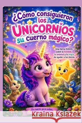 Cómo los unicornios consiguieron su cuerno? Tatiana, Karem 9798191079981