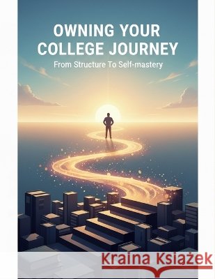 Owning Your College Journey: From Structure To Self-Mastery Sanchez, Daniel 9798191082332