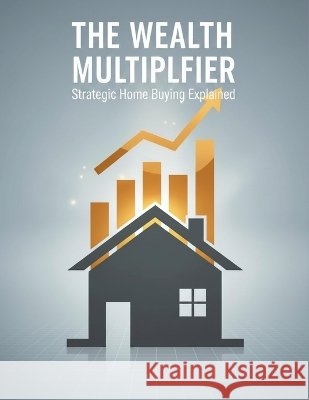 The Wealth Multiplier: Strategic Home Buying Explained Romero, David 9798191082578