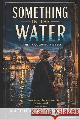 Something In The Water: A Hetty Columbo Mystery Hammett, Matthew James 9798191099804