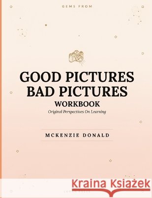 Gems From Good Pictures Bad Pictures: Original Perspectives On Learning Donald, McKenzie 9798191102436