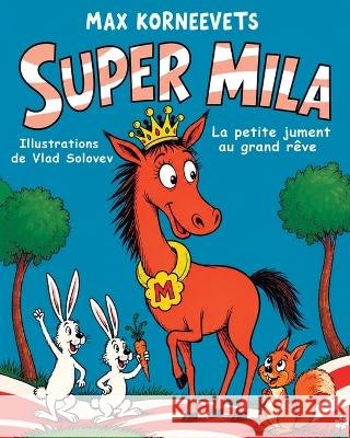 Super Mila: La petite jument au grand rêve Solovev, Vlad, Korneevets, Max 9798191109480 Independently Published