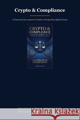 Crypto & Compliance: A Chartered Accountant's Guide to Navigating Digital Assets Ramamurthy, Shashikanth 9798191135977