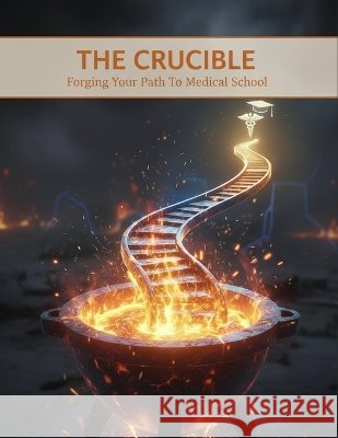 The Crucible: Forging Your Path To Medical School Vidal, Cristina 9798191260549