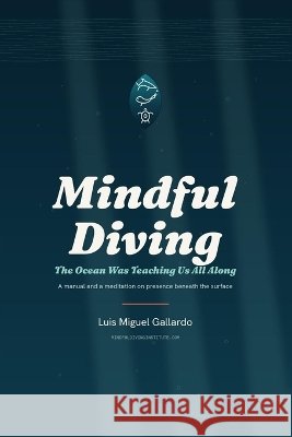Mindful Diving: The Ocean Was Teaching Us All Along Gallardo, Luis Miguel 9798191397566