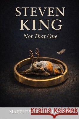 Steven King: Not That One Hammett, Matthew James 9798191447230