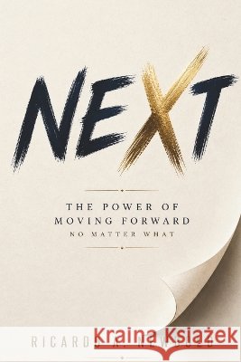 Next: The Power of Moving Forward No Matter What Newbold, Ricardo A. 9798191486802 Independently Published
