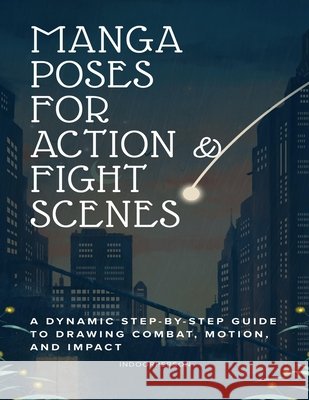Manga Poses for Action & Fight Scenes: A Dynamic Step-by-Step Guide to Drawing Combat, Motion, and Impact Person, Indoor 9798191526690
