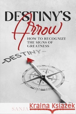 Destiny's Arrow: How to Recognize the Signs of Greatness Prajapati, Bhavna, Prajapati, Sanjay 9798191535524