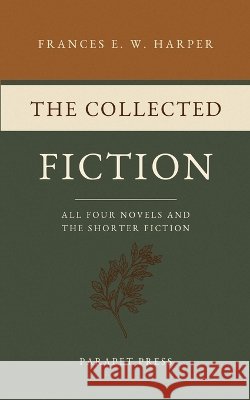 The Collected Fiction: All Four Novels and the Shorter Fiction Lyell, J. Alderman, Harper, Frances E. W. 9798191551876 Independently Published