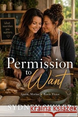 Permission to Want: A Spain, Maine Novel Skyler, Sydney 9798191556369