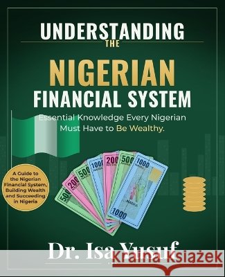 Understanding the Nigerian Fianancial System: A Guide to Financial Awareness and Management Yusuf, Isa 9798191582412