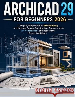 Archicad 29 for Beginners 2026 Coyle, Evander 9798191703053
