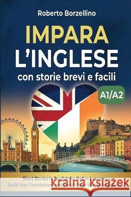 Impara l'inglese con storie brevi e facili: Short Stories in English for Italian Learners - Build Your Foundations and Enrich Your Vocabulary. Book 2 Borzellino, Roberto 9798191780887 Independently Published