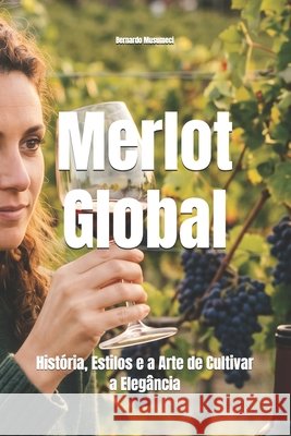 Merlot Global: História, Estilos e a Arte de Cultivar a Elegância Musumeci, Bernardo 9798191824093