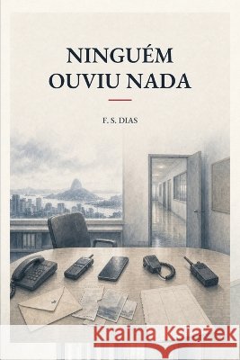 Ninguém Ouviu Nada S. Dias, F. 9798191832036 Independently Published