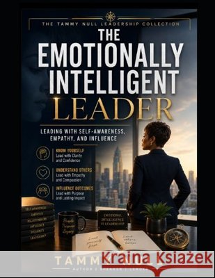 The Emotionally Intelligent Leader: Leading with Self-Awareness, Empathy, and Influence Null, Tammy L. 9798191839172