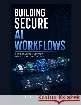 Building Secure AI Workflows: Architecture Patterns for Production Systems Drosvik, Caelen 9798191961040 Independently Published