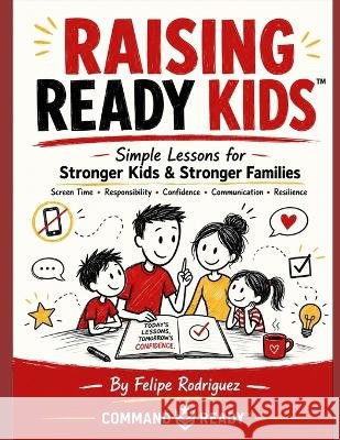 Raising Ready Kids(tm): Simple Lessons for Stronger Kids & Stronger Families Rodriguez, Felipe, III 9798191994185