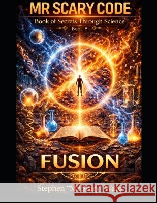Mr Scary Code Book of Secrets Through Science: Fusion Scary, Ward, Stephen 9798192003473 Independently Published