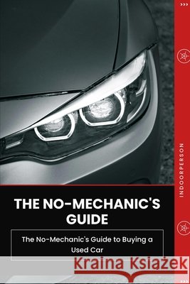 The No-Mechanic's Guide to Buying a Used Car Person, Indoor 9798192012611 Independently Published