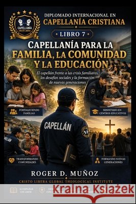 Capellanía Para La Familia, La Comunidad Y La Educación: El capellán frente a las crisis familiares, los desafíos sociales y la formación de nuevas ge Muñoz, Roger D. 9798192048788