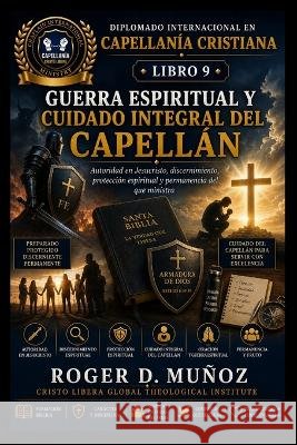 Guerra Espiritual Y Cuidado Integral del Capellán: Autoridad en Jesucristo, discernimiento, protección espiritual y permanencia del que ministra Muñoz, Roger D. 9798192060322