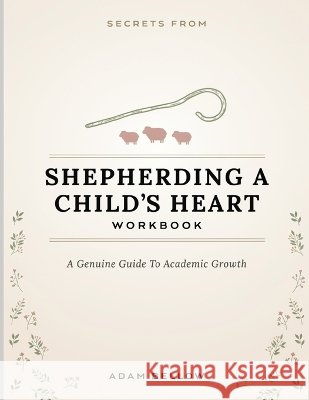 Secrets From Shepherding A Child's Heart: A Genuine Guide To Academic Growth Bellow, Adam 9798192072356 Independently Published